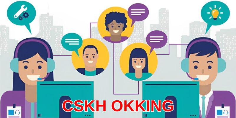 Đội ngũ nhân viên CSKH hoạt động 24/7 tại okking