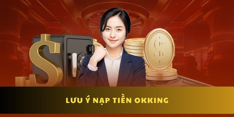 Lưu ý nạp tiền OKKING nhanh chóng