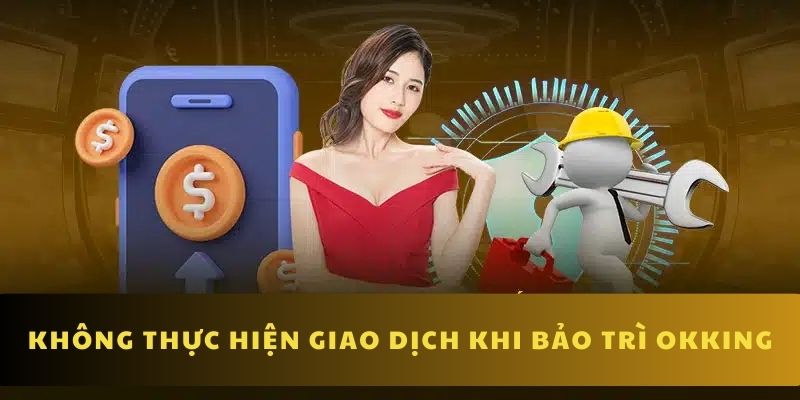 Lưu ý không nạp tiền OKKING khi hệ thống bảo trì