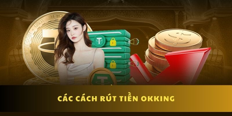 Tham khảo các phương thức rút tiền có tại OKKING